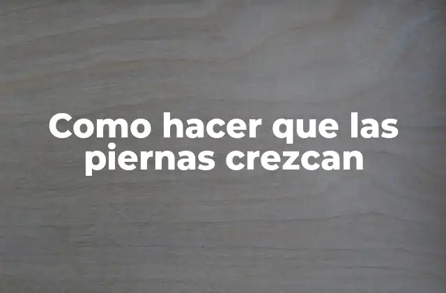 Como Hacer que las Piernas Crezcan