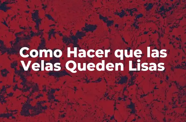 Como Hacer que las Velas Queden Lisas