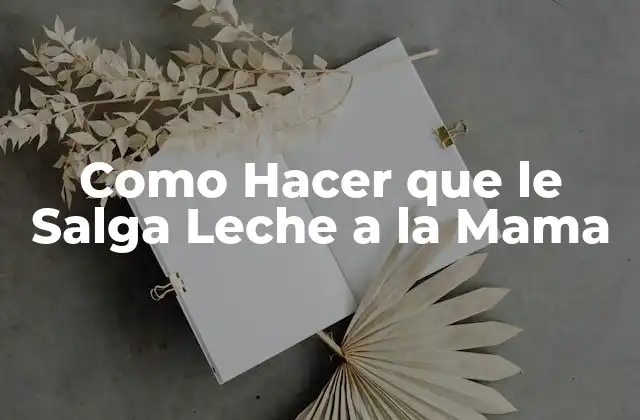 Como Hacer que Le Salga Leche a la Mama