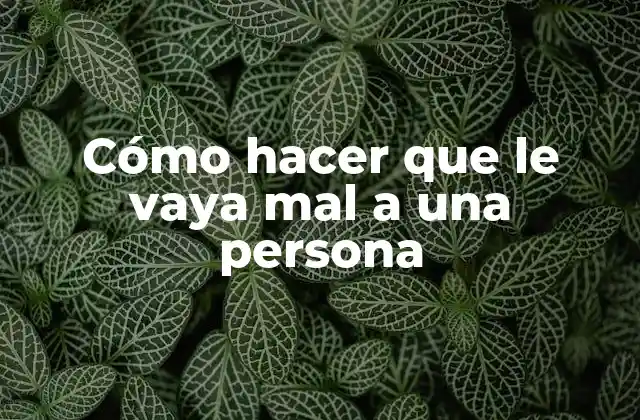 Cómo Hacer que Le Vaya Mal a una Persona