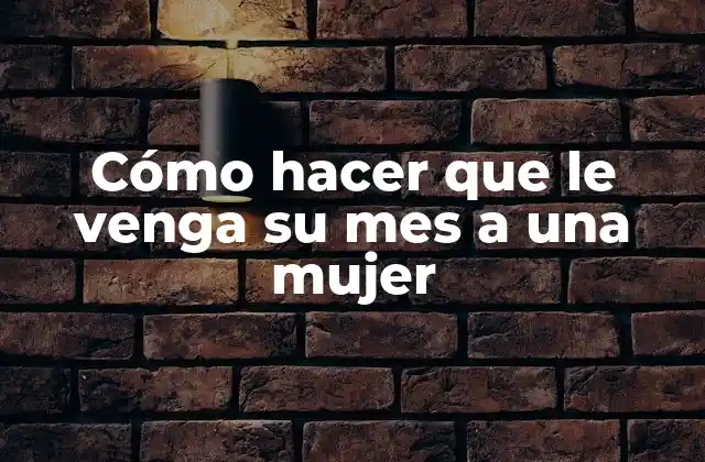 Cómo hacer que le venga su mes a una mujer