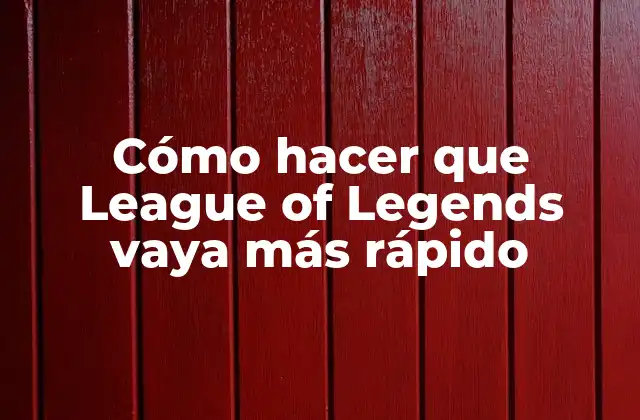 Cómo Hacer que League Of Legends Vaya Más Rápido