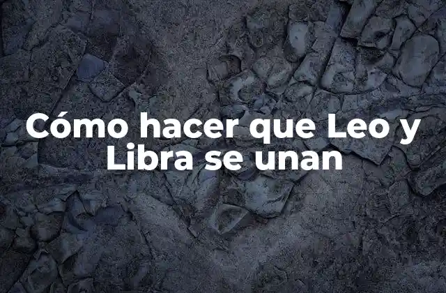Cómo Hacer que Leo y Libra Se Unan