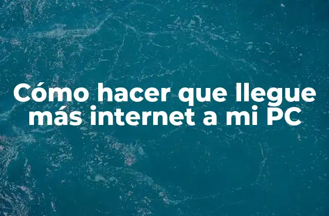 Cómo hacer que llegue más internet a mi PC
