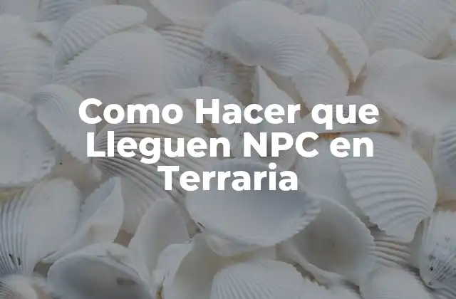 Como Hacer que Lleguen Npc en Terraria