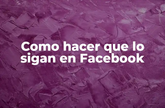 Como Hacer que Lo Sigan en Facebook 2 Como hacer que lo sigan en Facebook