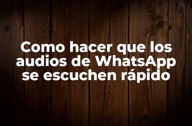 Como Hacer que los Audios de Whatsapp Se Escuchen Rápido