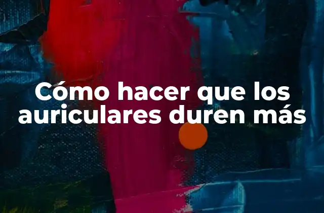 Cómo Hacer que los Auriculares Duren Más