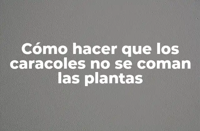 Cómo Hacer que los Caracoles No Se Coman las Plantas