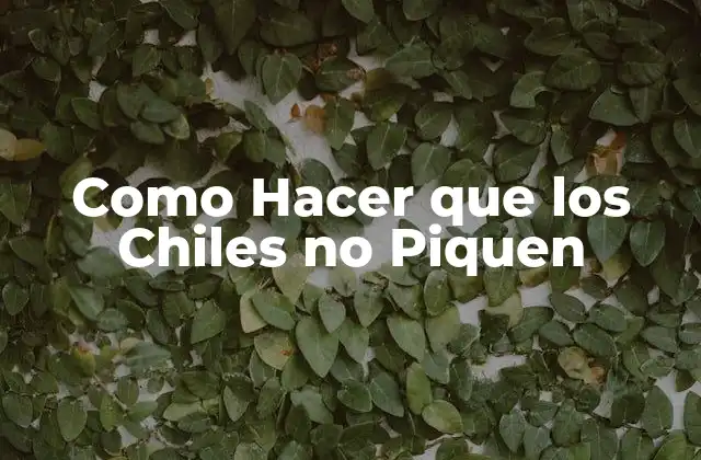 Como Hacer que los Chiles No Piquen