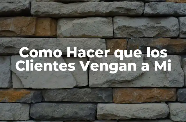 Como Hacer que los Clientes Vengan a Mi