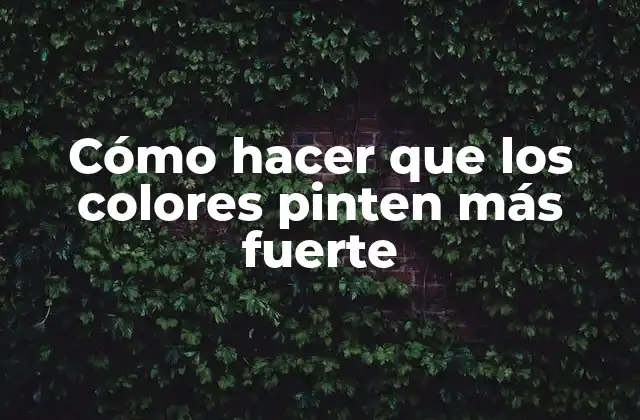 Cómo Hacer que los Colores Pinten Más Fuerte