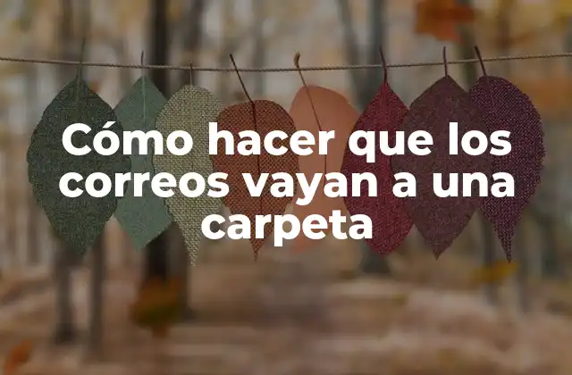 Cómo Hacer que los Correos Vayan a una Carpeta