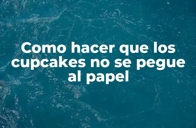 Como Hacer que los Cupcakes No Se Pegue Al Papel