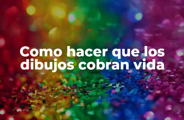 Como Hacer que los Dibujos Cobran Vida