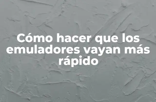 Cómo Hacer que los Emuladores Vayan Más Rápido