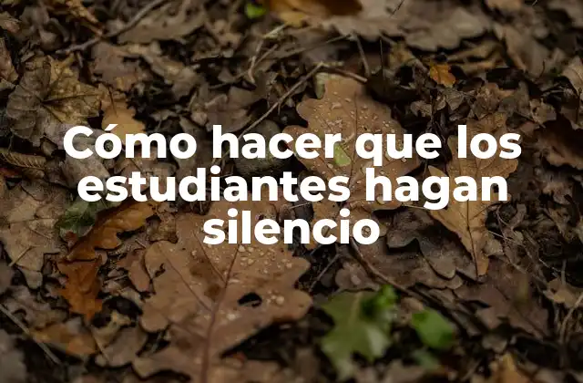 Cómo Hacer que los Estudiantes Hagan Silencio