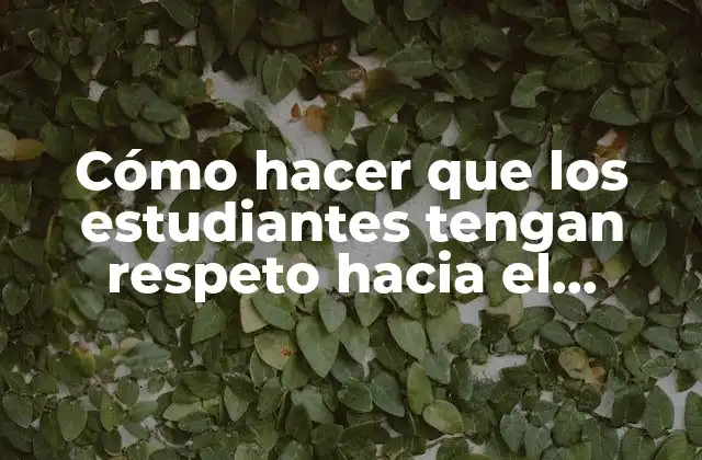 Cómo Hacer que los Estudiantes Tengan Respeto hacia el Maestro