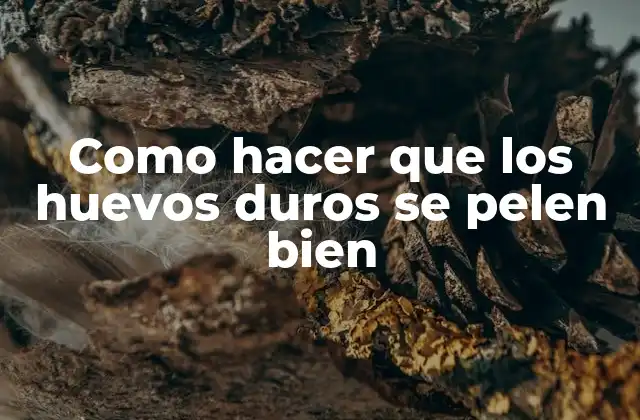 Como Hacer que los Huevos Duros Se Pelen Bien