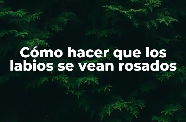 Cómo Hacer que los Labios Se Vean Rosados