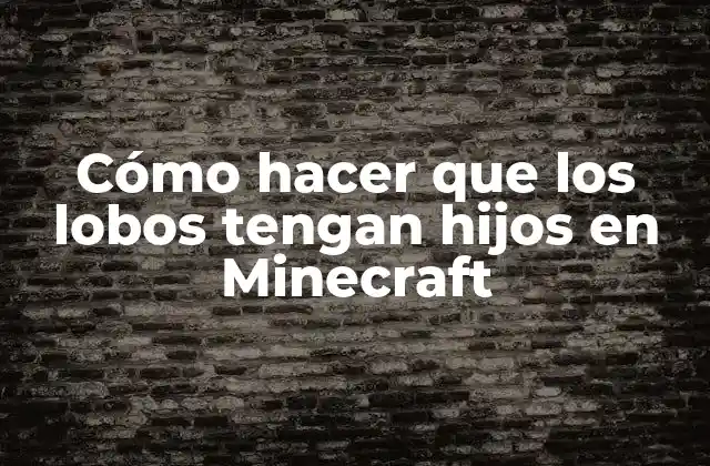 Cómo Hacer que los Lobos Tengan Hijos en Minecraft