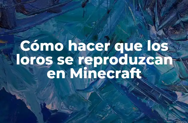 ¿Qué son los loros en Minecraft y para qué sirven?