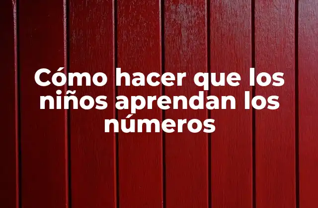 Cómo hacer que los niños aprendan los números
