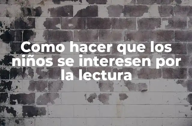 Como Hacer que los Niños Se Interesen por la Lectura