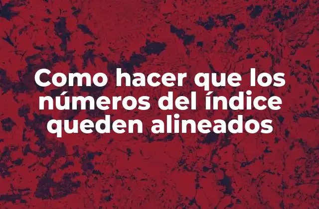 Como Hacer que los Números Del Índice Queden Alineados