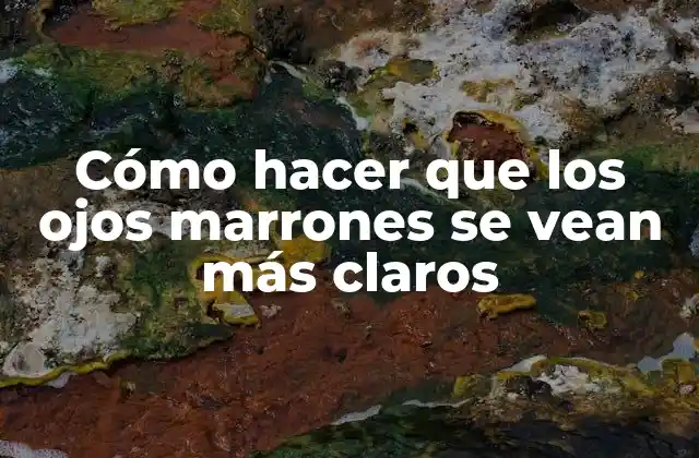 Cómo Hacer que los Ojos Marrones Se Vean Más Claros