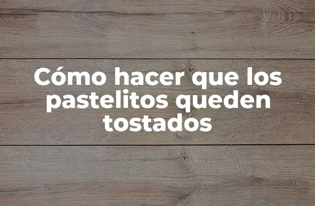 Cómo Hacer que los Pastelitos Queden Tostados