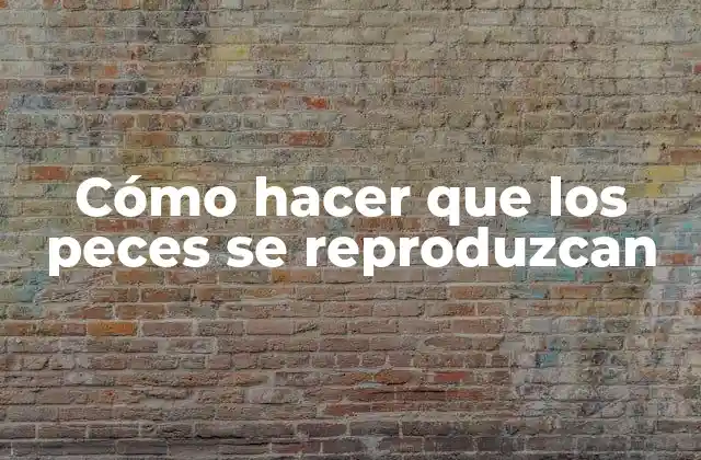 Cómo Hacer que los Peces Se Reproduzcan