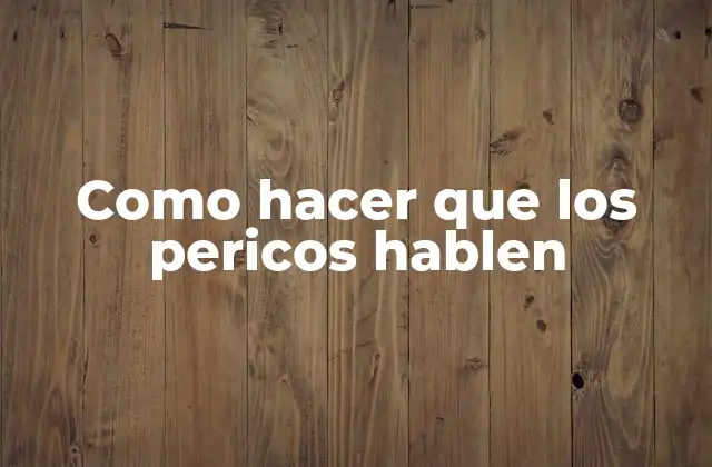 Como Hacer que los Pericos Hablen