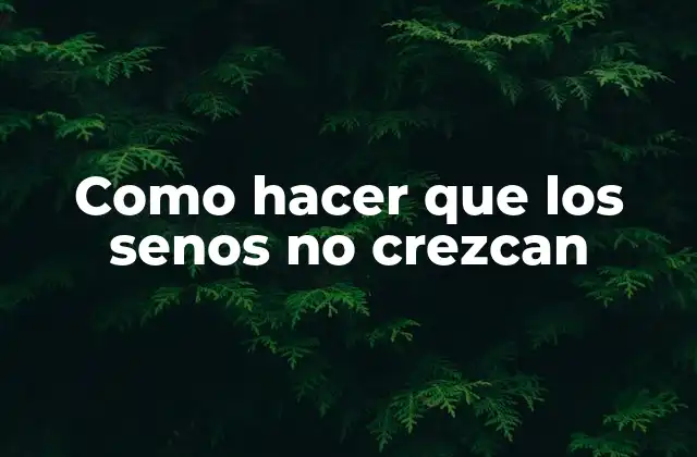 Como Hacer que los Senos No Crezcan