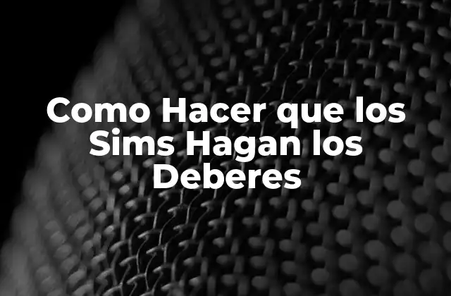 Como Hacer que los Sims Hagan los Deberes