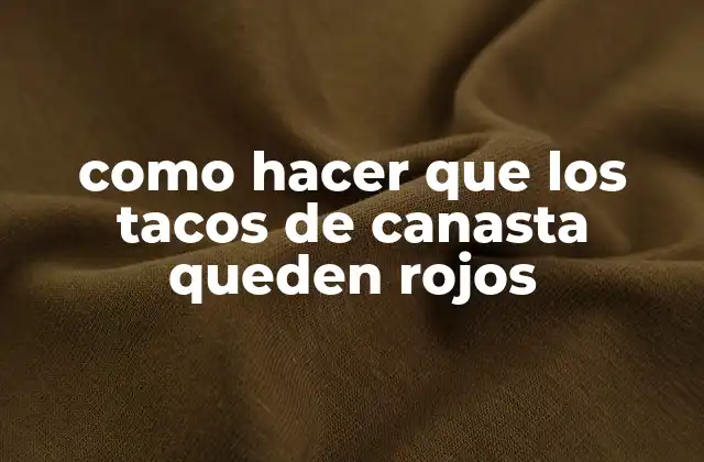 Como Hacer que los Tacos de Canasta Queden Rojos