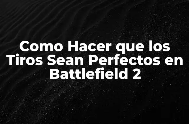 Como Hacer que los Tiros Sean Perfectos en Battlefield 2