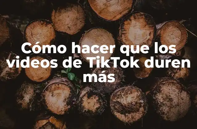 Cómo Hacer que los Videos de Tiktok Duren Más