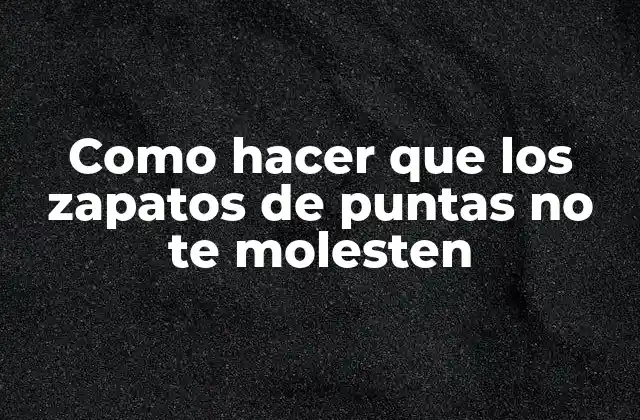 Como Hacer que los Zapatos de Puntas No Te Molesten