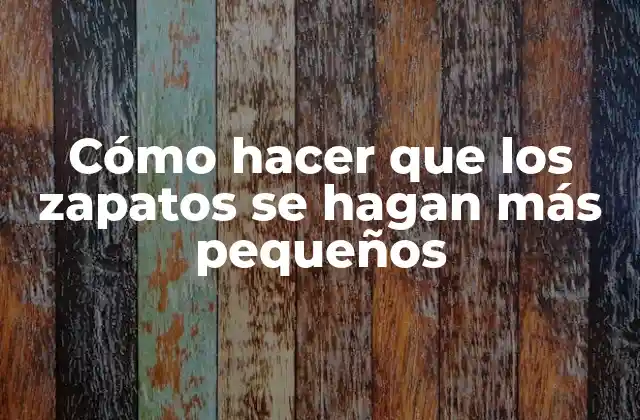 Cómo Hacer que los Zapatos Se Hagan Más Pequeños