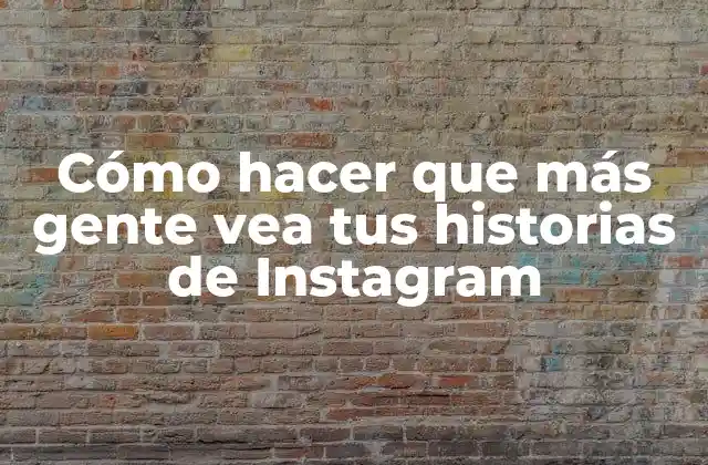 Cómo Hacer que Más Gente Vea Tus Historias de Instagram