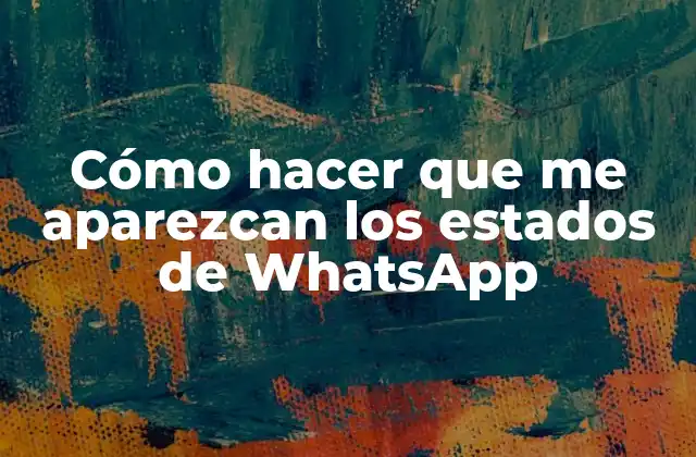 Cómo Hacer que Me Aparezcan los Estados de Whatsapp