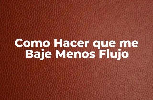Como Hacer que Me Baje Menos Flujo