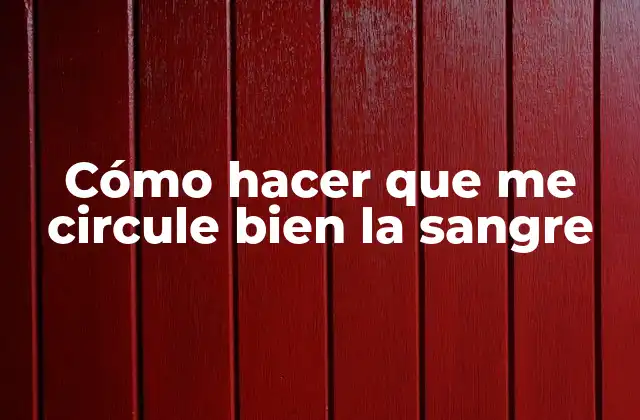 Cómo Hacer que Me Circule Bien la Sangre