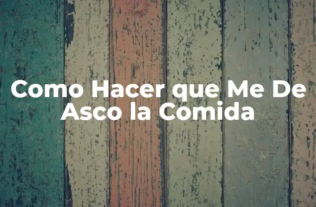 Como Hacer que Me de Asco la Comida 2 ¿Qué es la Aversión a la Comida?