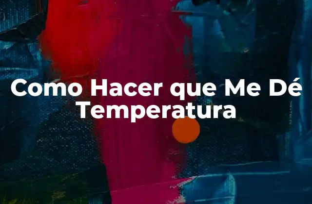 Como Hacer que Me Dé Temperatura