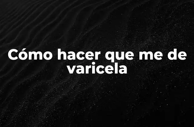 Cómo Hacer que Me de Varicela