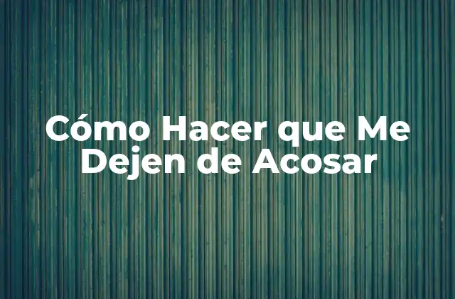 Cómo Hacer que Me Dejen de Acosar