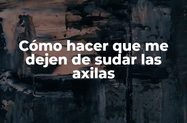 Cómo Hacer que Me Dejen de Sudar las Axilas
