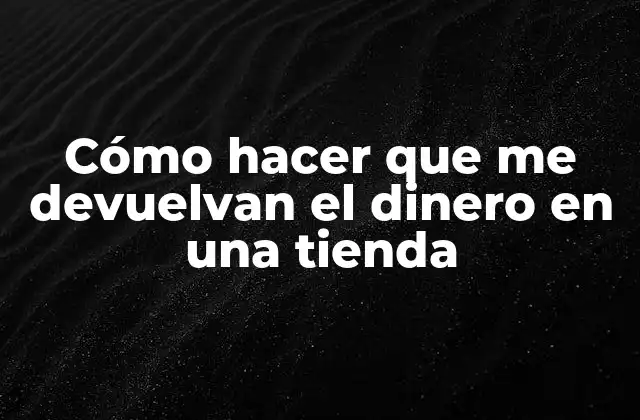 Cómo Hacer que Me Devuelvan el Dinero en una Tienda
